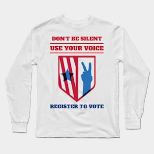 Don't Be Silent! Vote! Long Sleeve T-Shirt